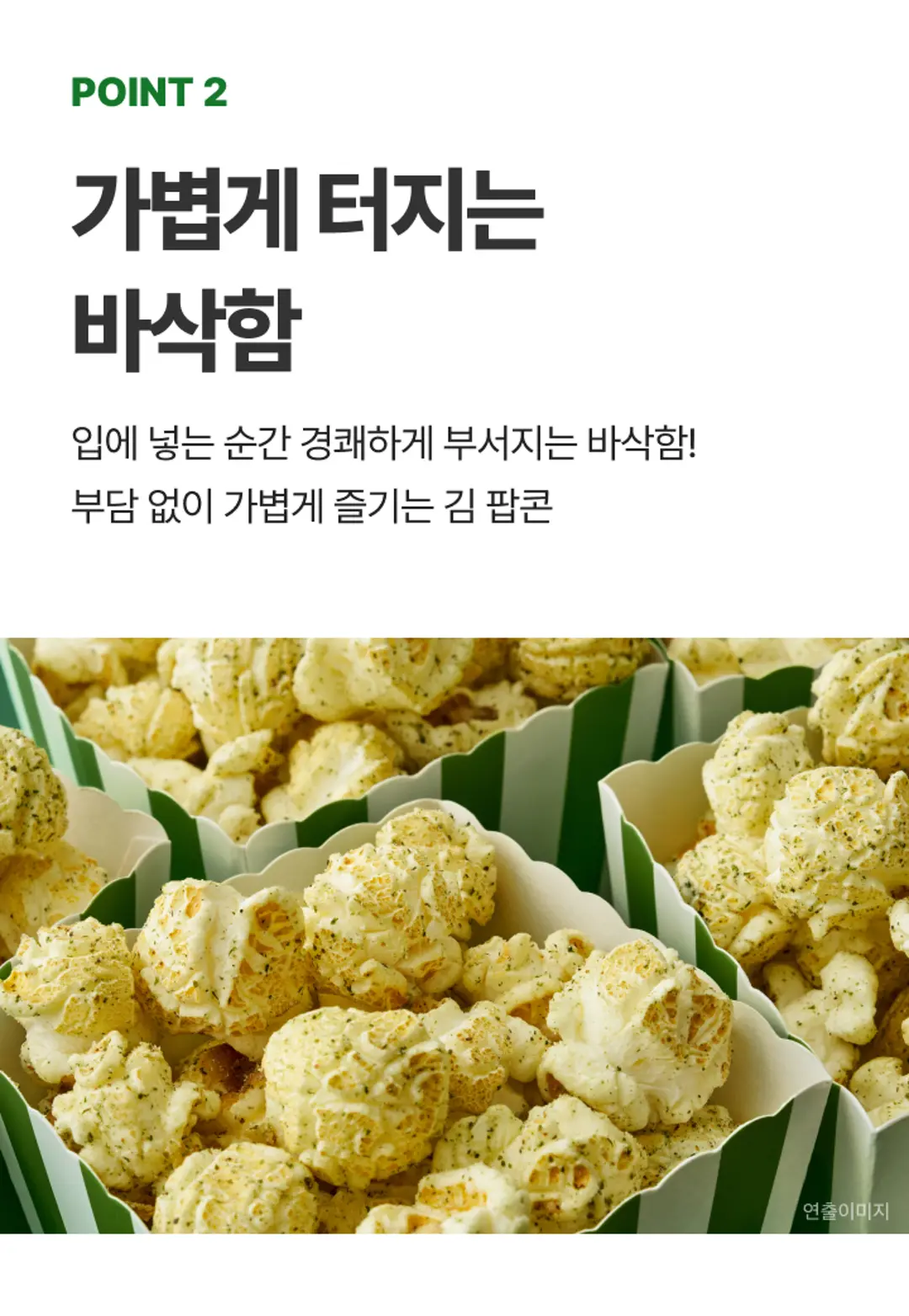 비비고 김 팝콘 특징 — POINT 2 입안에서 경쾌하게 부서지는 가벼운 바삭함